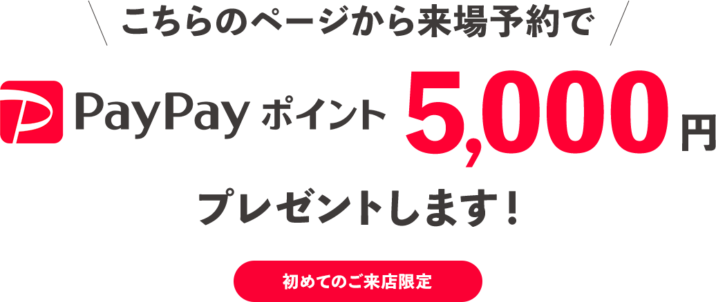 こちらのページから来場予約でpaypayポイントプレゼントします!はじめてのお客様限定